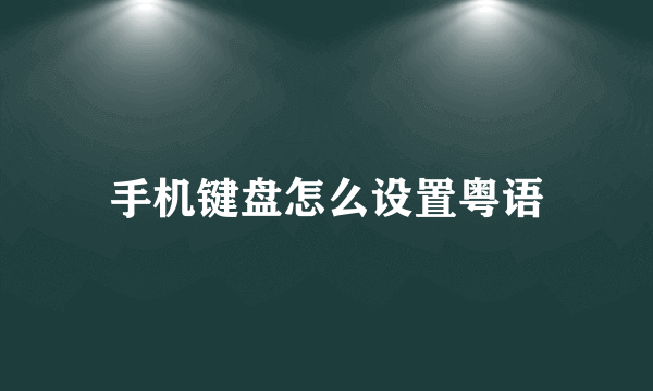 手机键盘怎么设置粤语