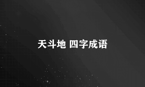 天斗地 四字成语