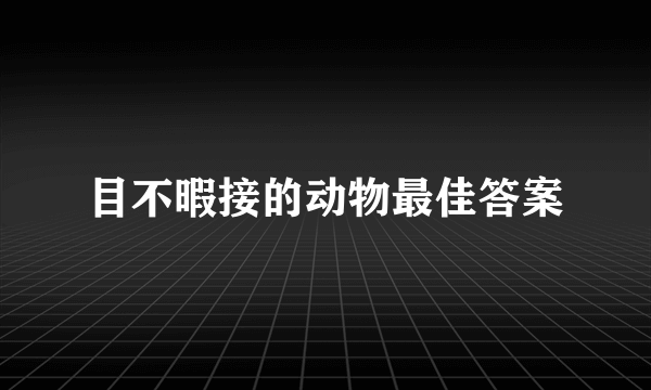 目不暇接的动物最佳答案