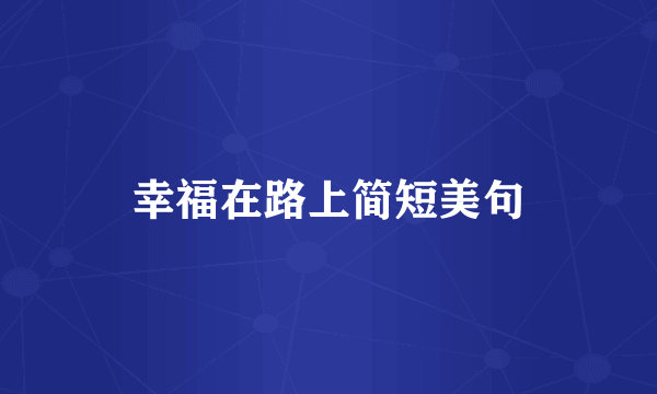 幸福在路上简短美句