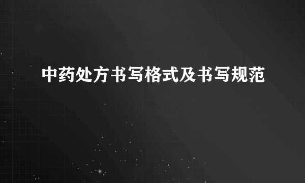中药处方书写格式及书写规范