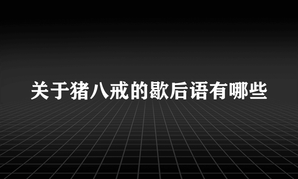 关于猪八戒的歇后语有哪些