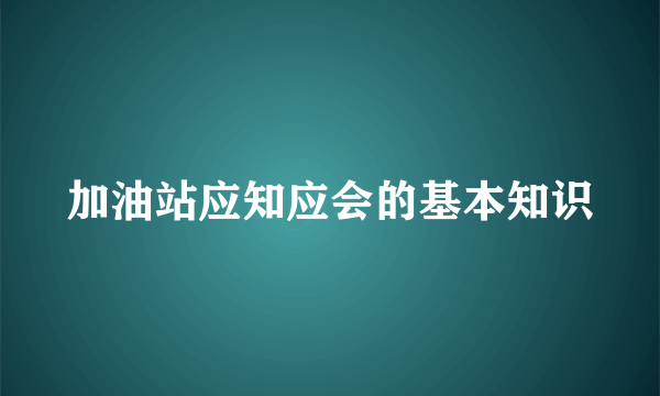 加油站应知应会的基本知识