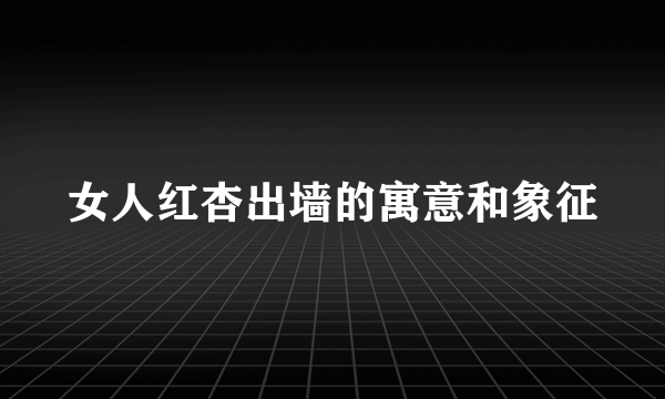 女人红杏出墙的寓意和象征