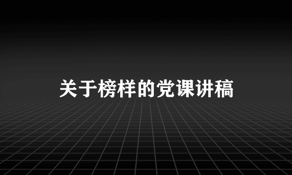 关于榜样的党课讲稿