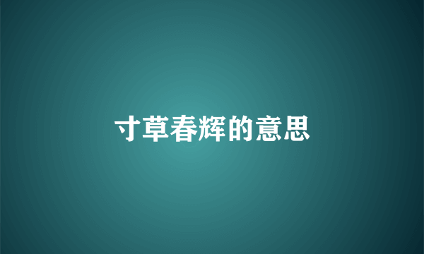 寸草春辉的意思