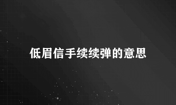 低眉信手续续弹的意思