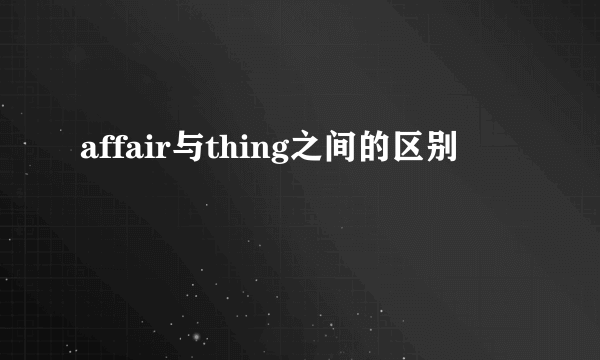 affair与thing之间的区别