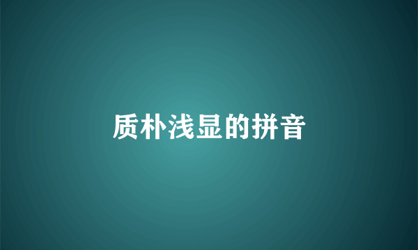 质朴浅显的拼音