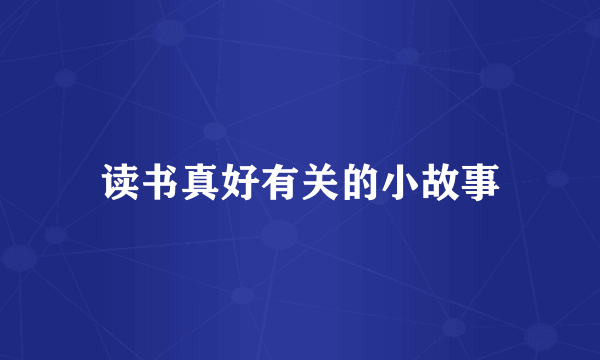 读书真好有关的小故事