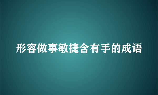 形容做事敏捷含有手的成语