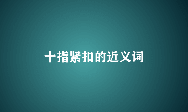 十指紧扣的近义词
