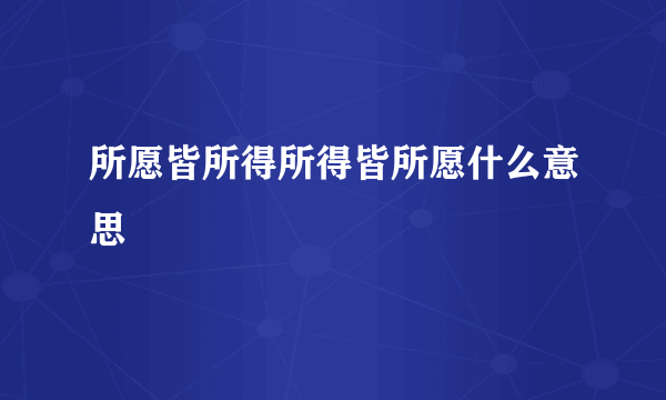 所愿皆所得所得皆所愿什么意思