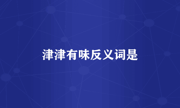 津津有味反义词是