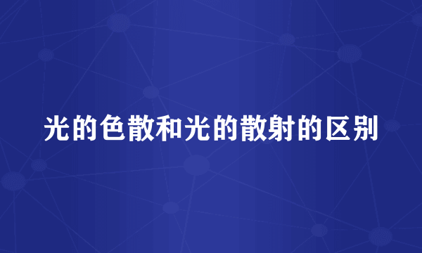 光的色散和光的散射的区别
