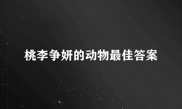 桃李争妍的动物最佳答案