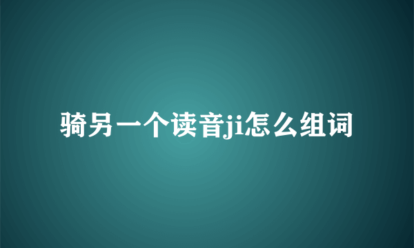 骑另一个读音ji怎么组词