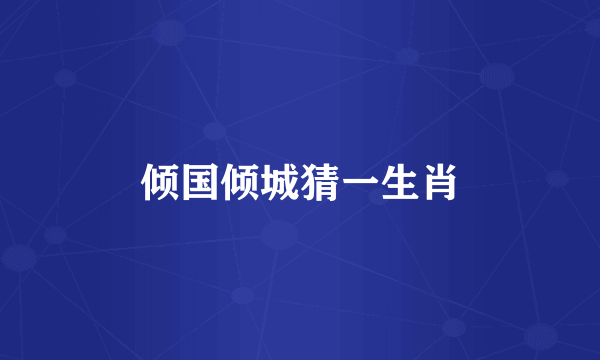 倾国倾城猜一生肖
