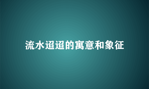 流水迢迢的寓意和象征