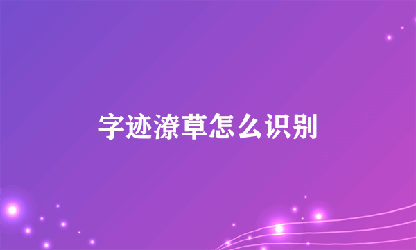 字迹潦草怎么识别