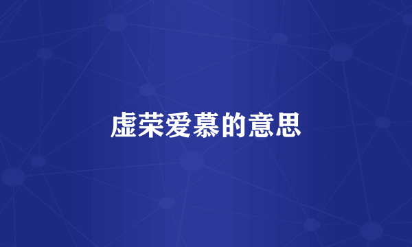 虚荣爱慕的意思