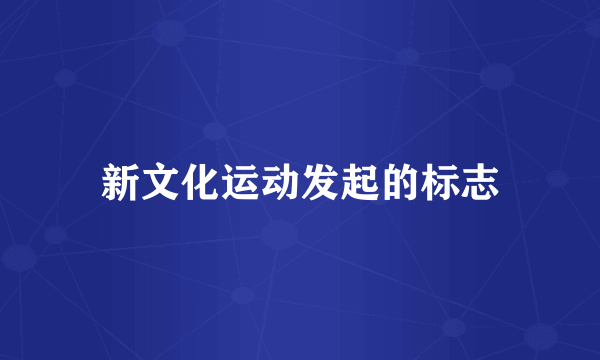 新文化运动发起的标志