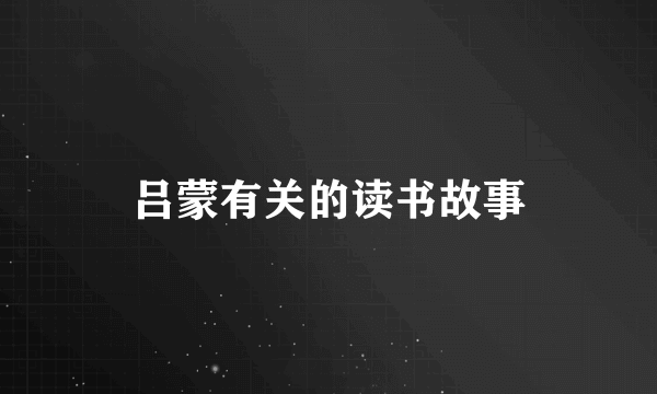 吕蒙有关的读书故事