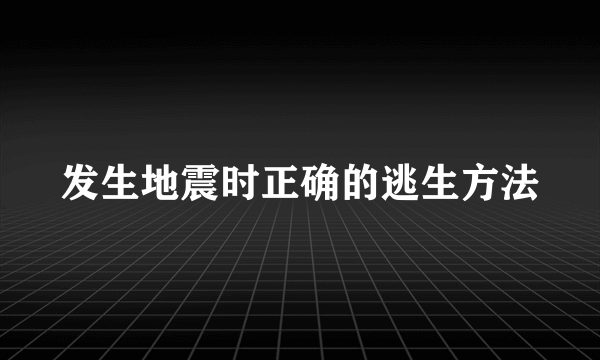 发生地震时正确的逃生方法