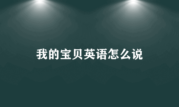 我的宝贝英语怎么说