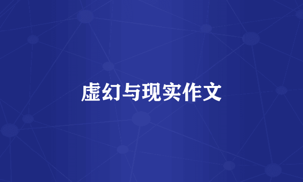 虚幻与现实作文