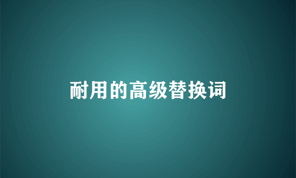耐用的高级替换词