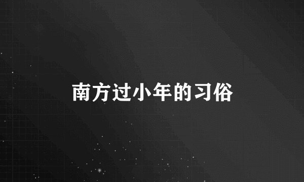 南方过小年的习俗