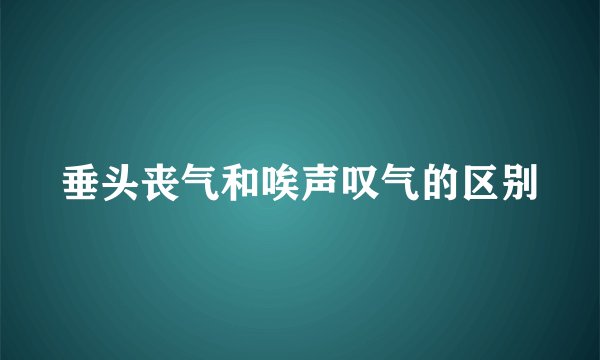 垂头丧气和唉声叹气的区别