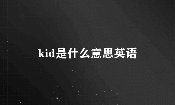 kid是什么意思英语