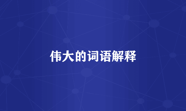 伟大的词语解释