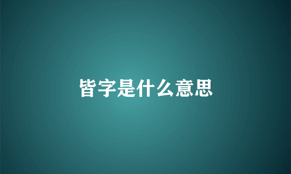 皆字是什么意思