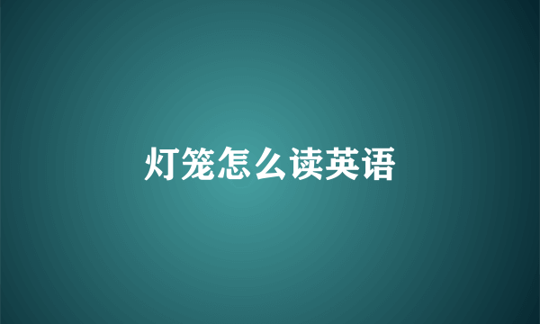 灯笼怎么读英语