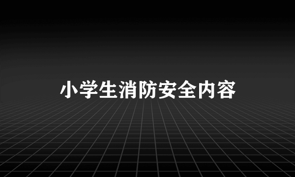 小学生消防安全内容