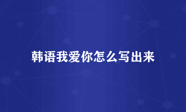 韩语我爱你怎么写出来