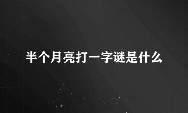 半个月亮打一字谜是什么