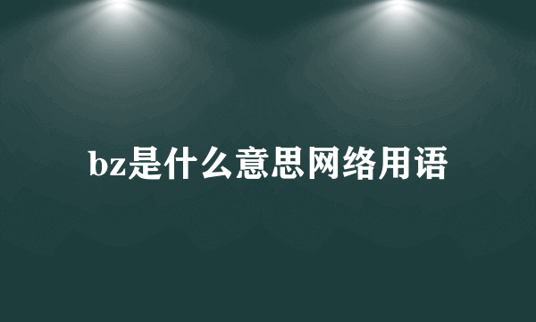 bz是什么意思网络用语