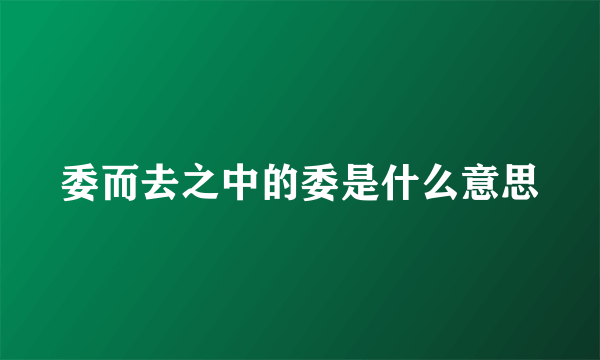 委而去之中的委是什么意思