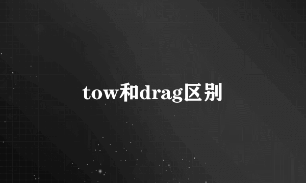 tow和drag区别