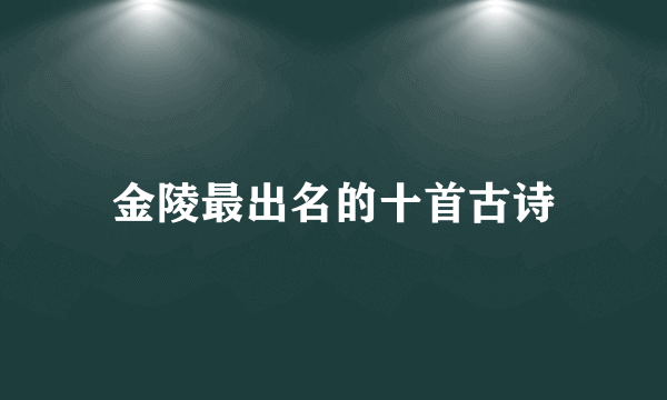 金陵最出名的十首古诗