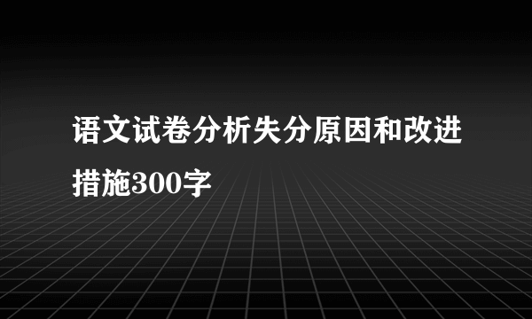 语文试卷分析失分原因和改进措施300字