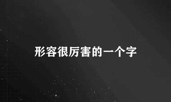 形容很厉害的一个字