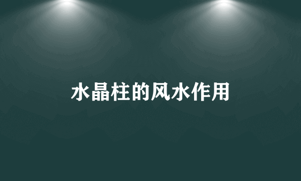 水晶柱的风水作用