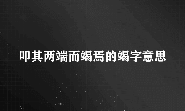 叩其两端而竭焉的竭字意思