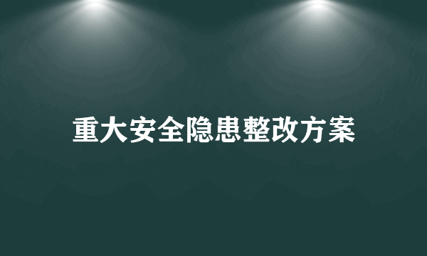 重大安全隐患整改方案