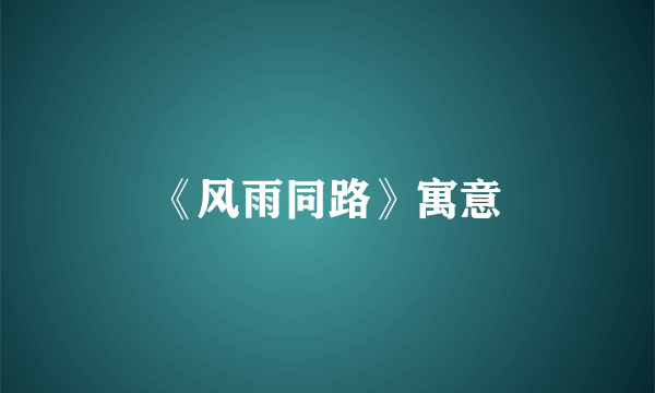 《风雨同路》寓意